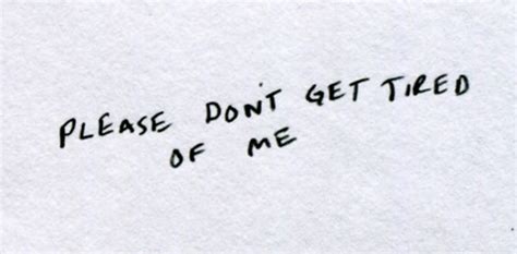 please don t get tired of me unknown picture quotes quoteswave