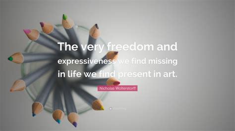 Nicholas Wolterstorff Quote “the Very Freedom And Expressiveness We