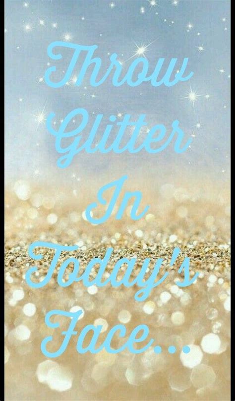 Throw Glitter In Someones Face Ha Ha Ha Glitter Quotes Sparkle