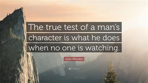 John Wooden Quote “the True Test Of A Mans Character Is What He Does