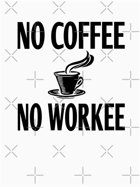 No Coffee No Workee T Shirt By Coolfuntees Redbubble
