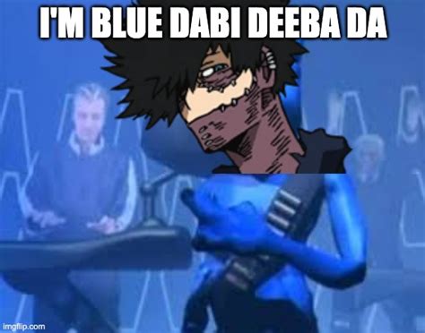 Im Blue Dabi Deeba Da Imgflip