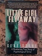 Little Girl Fly Away: A Shattering True Story of Psychological Terror ...