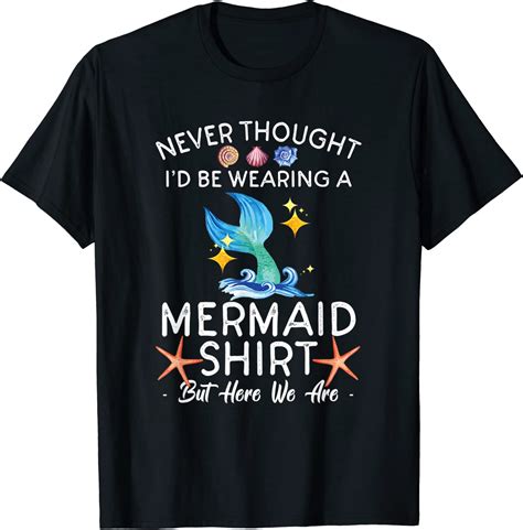 Never Thought I D Be Wearing A Mermaid But Here We Are Gift T Shirt