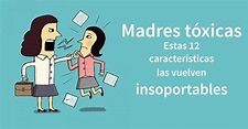 Madres tóxicas: estos 12 rasgos las vuelven insoportables