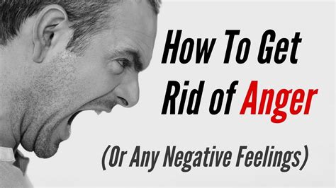 I grew up fearing everyone else's. How To Get Rid of Anger (Or Any Negative Feelings ...