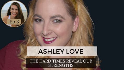 [ep 3] The Hard Times Reveal Our Strengths Ft Ashley Love Youtube