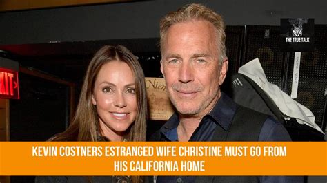 Kevin Costners Estranged Wife Christine Must Go From His California