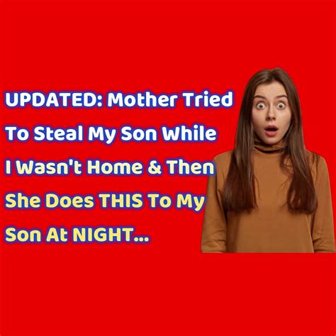 Reddit Stories Updated Mother Tried To Steal My Son While I Wasnt Home And Then She Does This