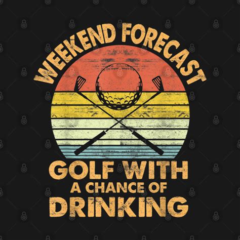 Weekend Forecast Golf With A Chance Of Drinking Funny Golf Ts