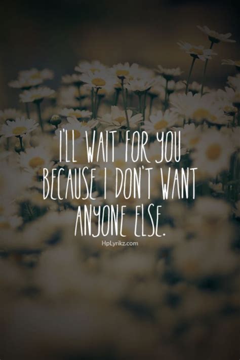 Learn to wait quotations to help you with can't hardly wait and worth the wait: I'll Wait For You! | Waiting for you quotes, Ill wait for you, Crazy love quotes