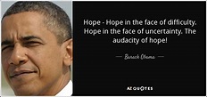 Barack Obama quote: Hope - Hope in the face of difficulty. Hope in...