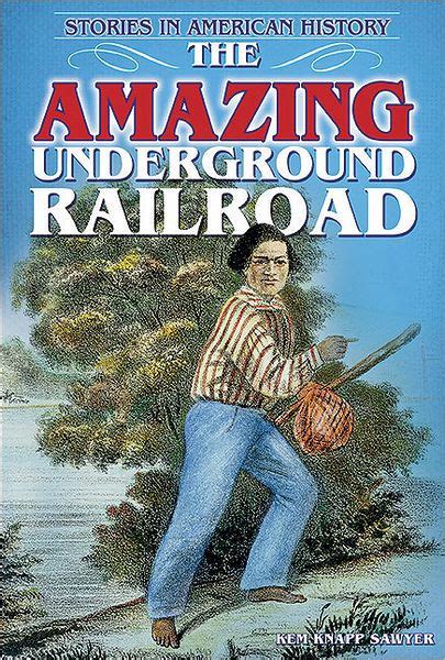 The Amazing Underground Railroad Stories In American History Series