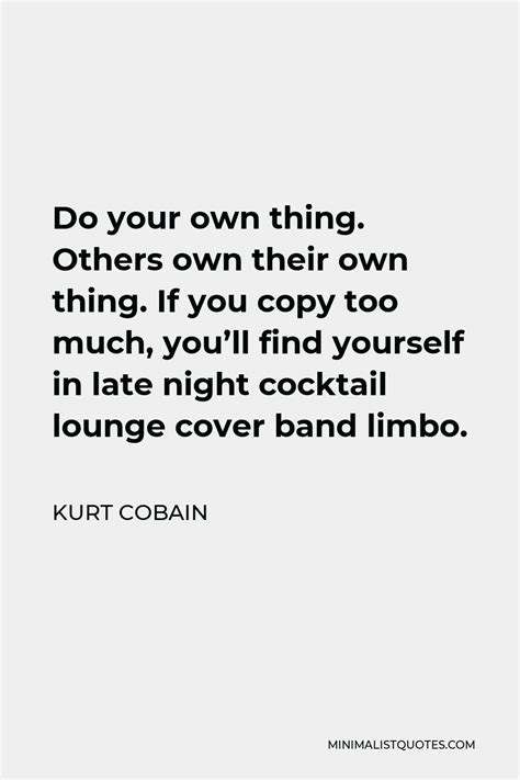 Kurt Cobain Quote Do Your Own Thing Others Own Their Own Thing If