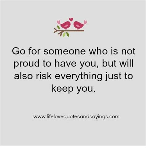 Go For Someone Who Is Not Proud To Have You But Will Also Risk