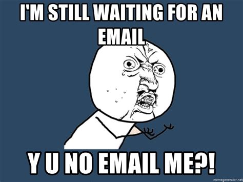 Im Still Waiting For An Email Y U No Email Me Y U No