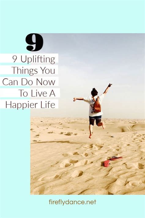 9 Uplifting Things You Can Do Now To Live A Happier Life Happy Life