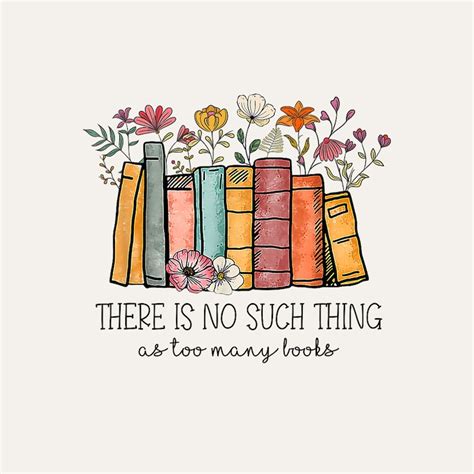 There Is No Such Thing As Too Many Books Lover Librarian Digital Png Etsy