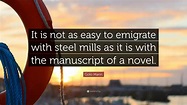 Golo Mann Quote: “It is not as easy to emigrate with steel mills as it ...