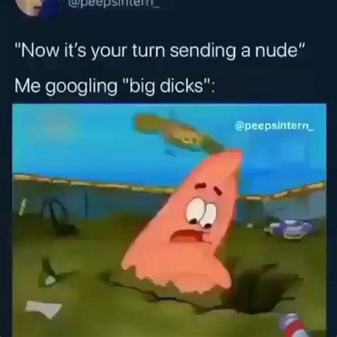 Now It S Your Turn Sending A Nude Me Googling Big Dicks Ifunny
