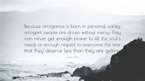 Lewis B Smedes Quote Because Arrogance Is Born In Personal Vanity