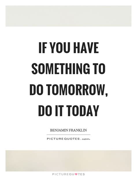 If You Have Something To Do Tomorrow Do It Today Picture Quotes