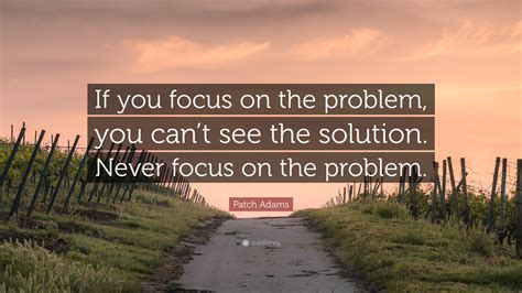 Patch Adams Quote “if You Focus On The Problem You Cant See The
