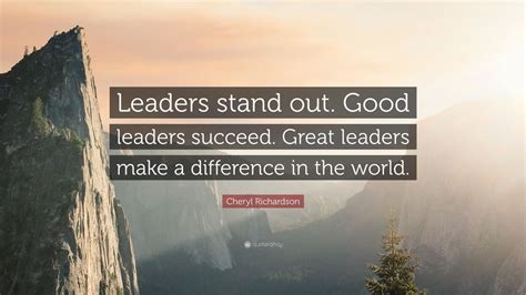 cheryl richardson quote “leaders stand out good leaders succeed great leaders make a