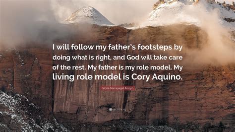 Gloria Macapagal Arroyo Quote “i Will Follow My Fathers Footsteps By