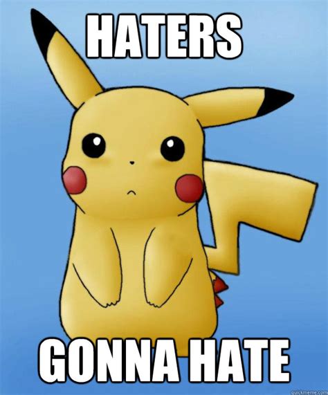 Haters Gonna Hate Pikachu Quickmeme