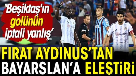 Fırat Aydınus Beşiktaş ın golünün iptali yanlış Penaltıyı vermedi