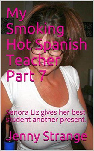 My Smoking Hot Spanish Teacher Part 7 Senora Liz Gives Her Best