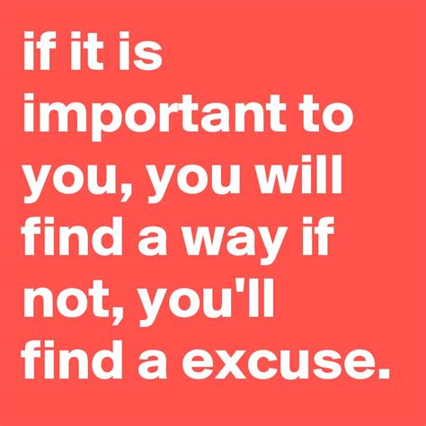 If It Is Important To You You Will Find A Way If Not You Ll Find A Excuse Post By Tinkz On
