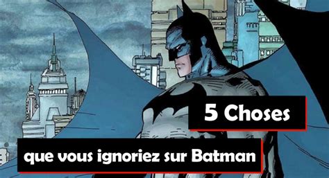 5 Choses Que Vous Ignoriez Au Sujet De Batman Vidéo Geeko