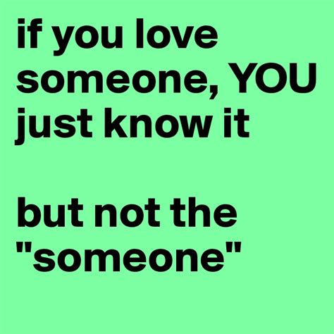 if you love someone you just know it but not the someone post by foenix on boldomatic
