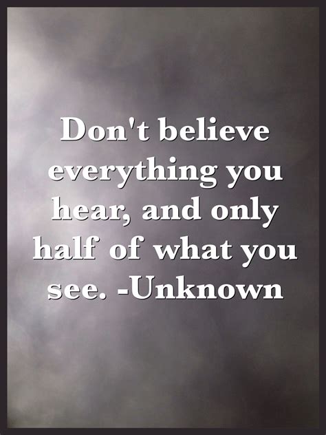Dont Believe Everything You Hear And Only Half Of What You See Wisdom