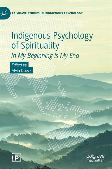 Indigenous Psychology Of Spirituality In My Beginning Is My End By