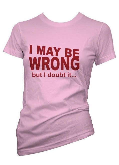 Ladies Funny T Shirts I May Be Wrong Humour Tee Shirts In All Sizes For