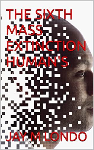 The Sixth Mass Extinction Humans Kindle Edition By Londo Jay M