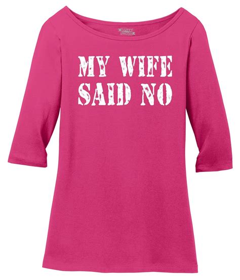 Ladies My Wife Said No Funny Tee Valentines Day T Husband Tee Scoop 3 4 Slv Ebay