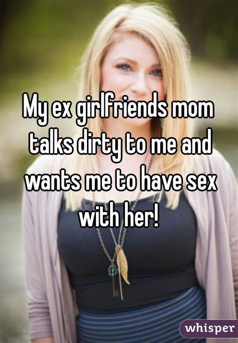 My Ex Girlfriends Mom Talks Dirty To Me And Wants Me To Have Sex With Her