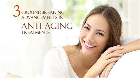 3 Groundbreaking Advancements In Anti Aging Treatments Dot Com Women