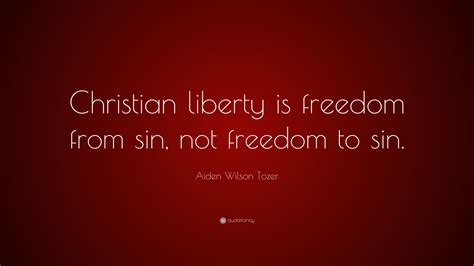 Aiden Wilson Tozer Quote “christian Liberty Is Freedom From Sin Not