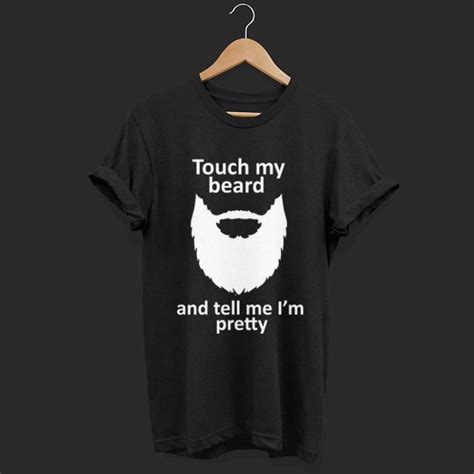 Touch My Beard And Tell Me Im Pretty Copy Shirt Hoodie Sweater