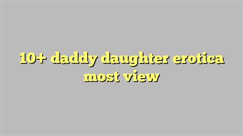 10 Daddy Daughter Erotica Most View Công Lý And Pháp Luật