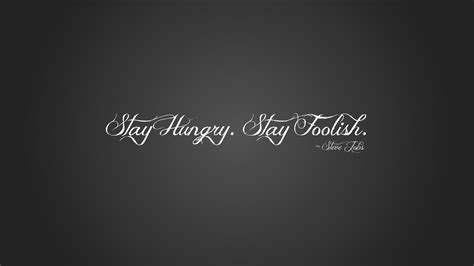 'stay hungry, stay foolish' is what steve jobs advised the graduating class of stanford university in his commencement address to the class of 2005. Passion is Not Enough - How to Stay Hungry and Accomplish ...