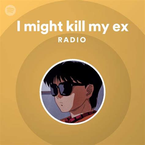 i might kill my ex radio spotify playlist