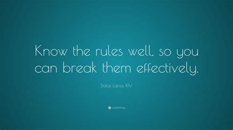 Dalai Lama Xiv Quote Know The Rules Well So You Can Break Them