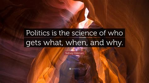 Sidney Hillman Quote Politics Is The Science Of Who Gets What When