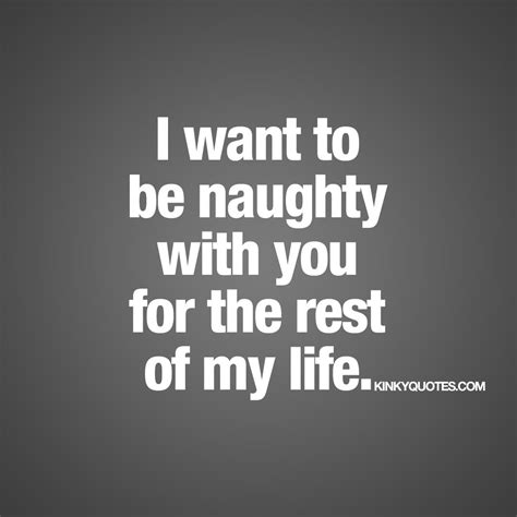 “i Want To Be Naughty With You For The Rest Of My Life” This Quote Is A Declaration Of Love